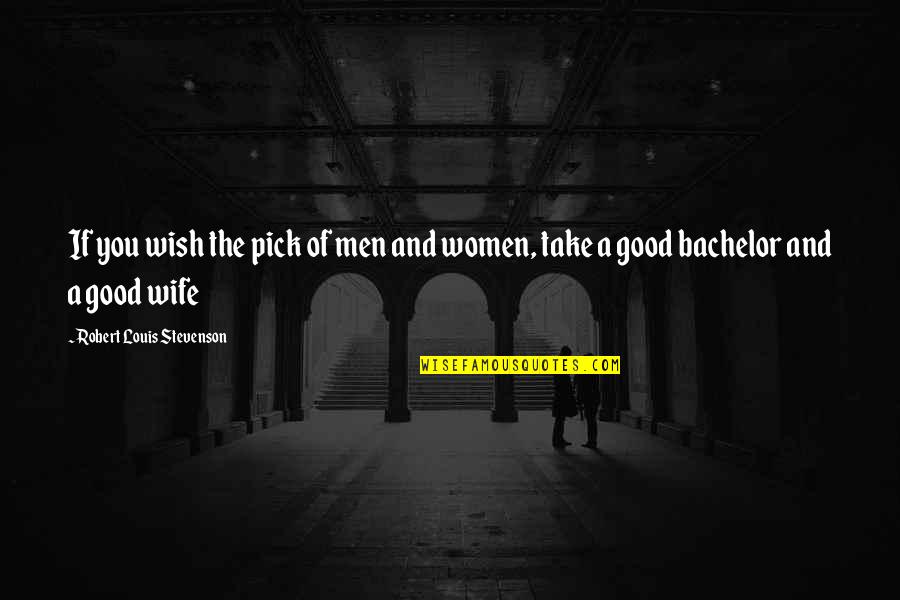 Women Good Quotes By Robert Louis Stevenson: If you wish the pick of men and