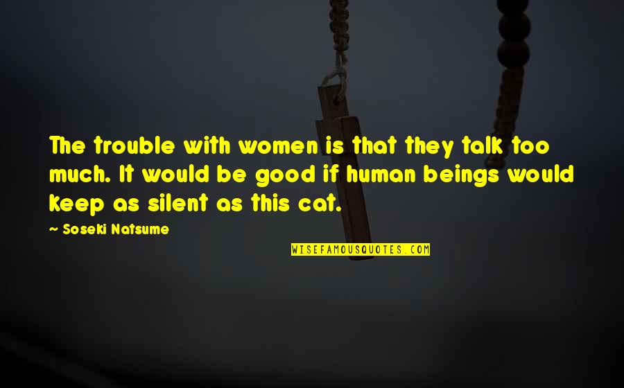 Women Good Quotes By Soseki Natsume: The trouble with women is that they talk