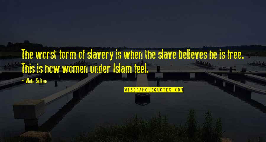 Women In Islam Quotes By Wafa Sultan: The worst form of slavery is when the
