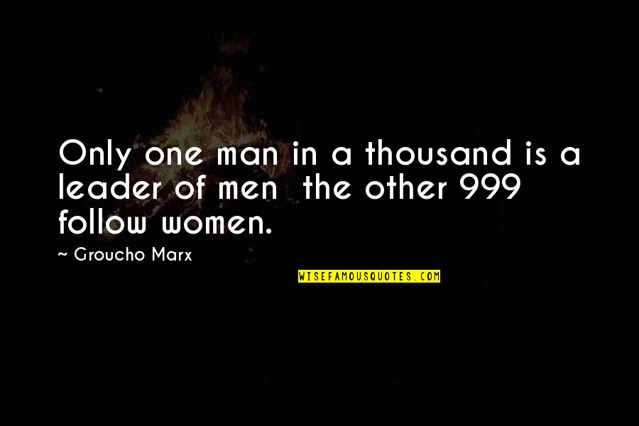 Women In Leadership Quotes By Groucho Marx: Only one man in a thousand is a