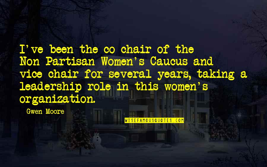 Women In Leadership Quotes By Gwen Moore: I've been the co-chair of the Non-Partisan Women's