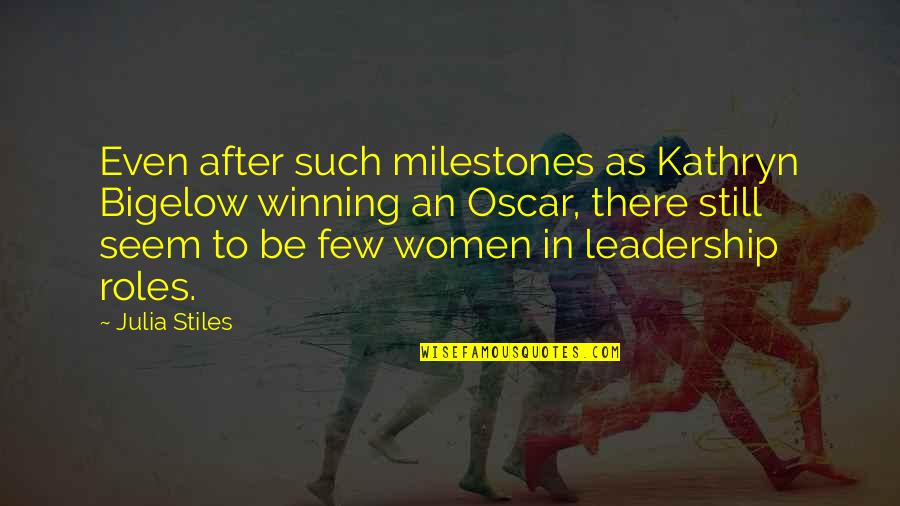 Women In Leadership Quotes By Julia Stiles: Even after such milestones as Kathryn Bigelow winning