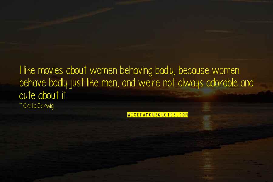 Women In Manufacturing Quotes By Greta Gerwig: I like movies about women behaving badly, because