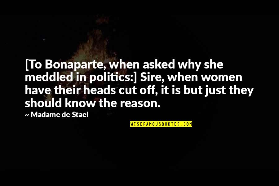 Women In Politics Quotes By Madame De Stael: [To Bonaparte, when asked why she meddled in