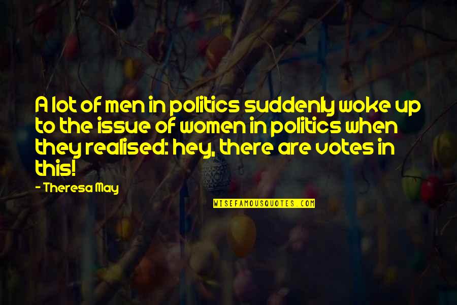 Women In Politics Quotes By Theresa May: A lot of men in politics suddenly woke