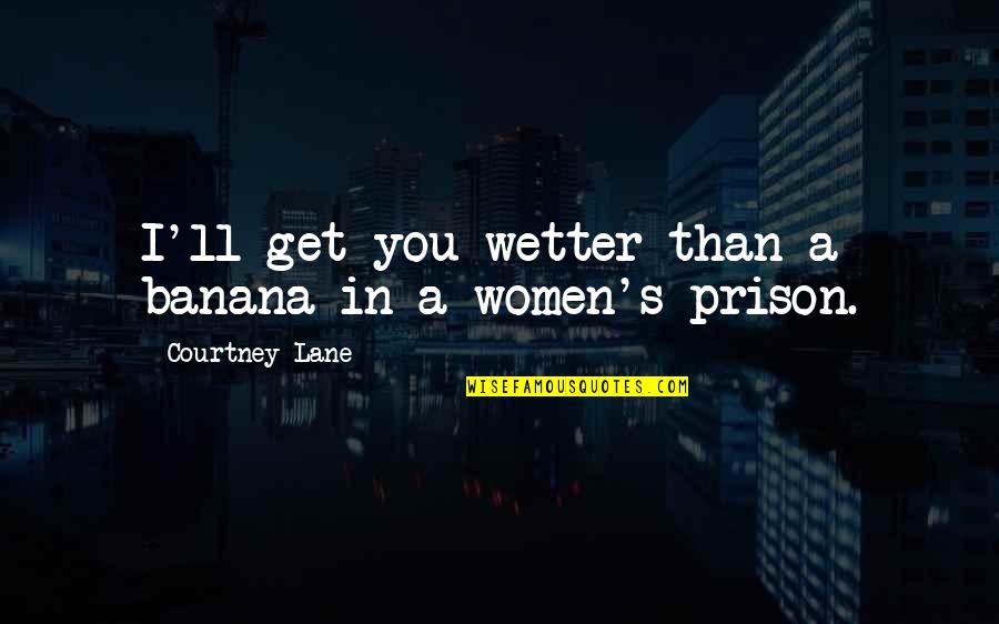 Women In Prison Quotes By Courtney Lane: I'll get you wetter than a banana in