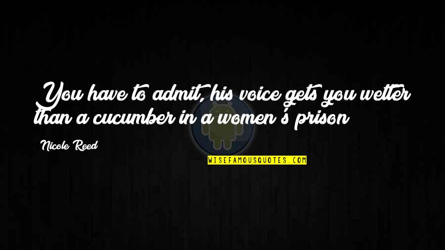 Women In Prison Quotes By Nicole Reed: You have to admit, his voice gets you