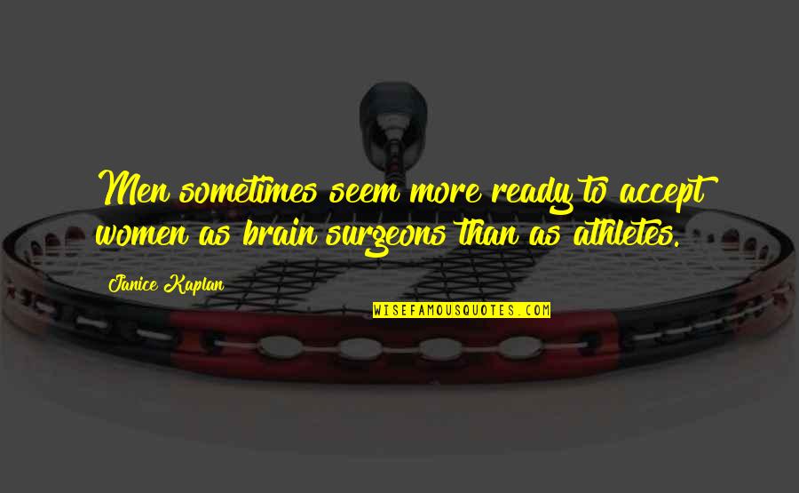Women In Sports Quotes By Janice Kaplan: Men sometimes seem more ready to accept women