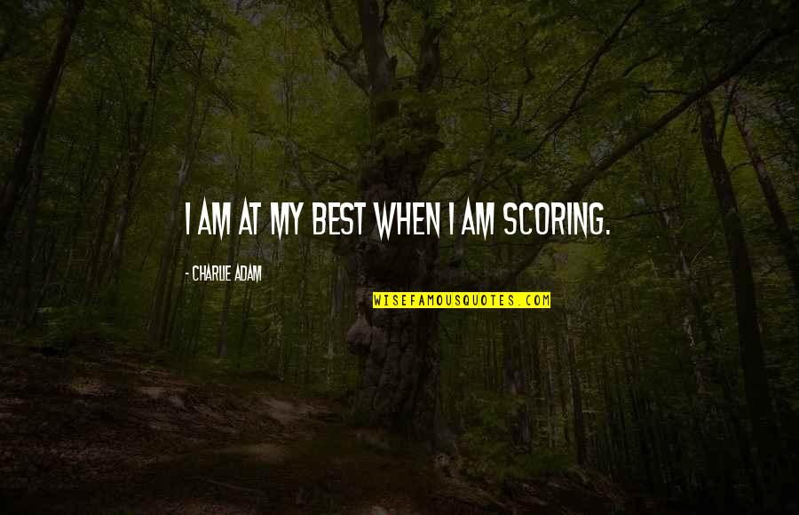 Women In The 1920s Quotes By Charlie Adam: I am at my best when I am Women In The 1920s Quotes By Charlie Adam: I am at my best when I am