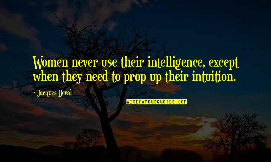 Women Intelligence Quotes By Jacques Deval: Women never use their intelligence, except when they