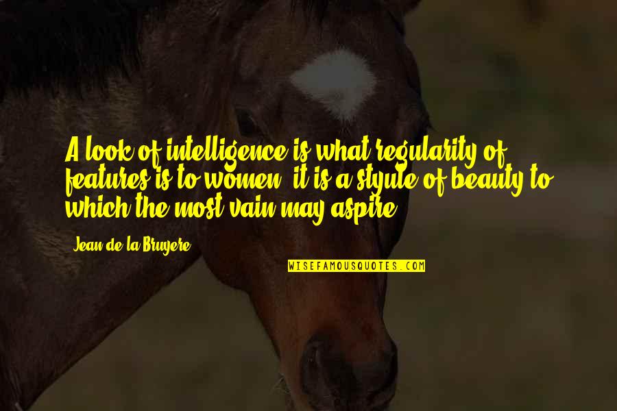 Women Intelligence Quotes By Jean De La Bruyere: A look of intelligence is what regularity of