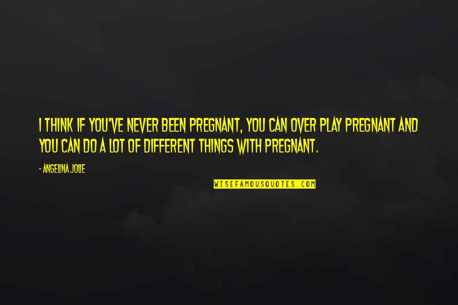 Women Just Before They Kiss Quotes By Angelina Jolie: I think if you've never been pregnant, you Women Just Before They Kiss Quotes By Angelina Jolie: I think if you've never been pregnant, you