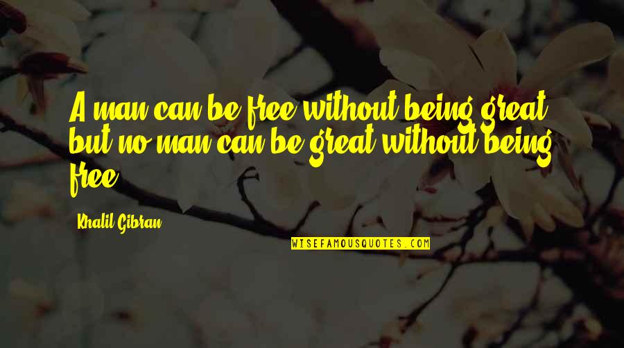 Women Just Out Of Shower Quotes By Khalil Gibran: A man can be free without being great,