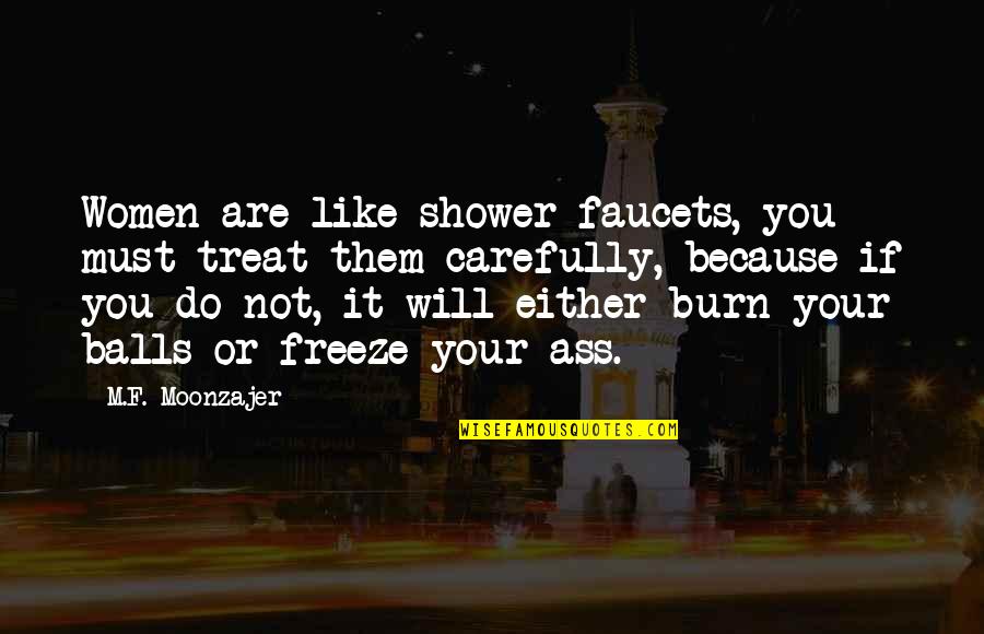 Women Just Out Of Shower Quotes By M.F. Moonzajer: Women are like shower faucets, you must treat Women Just Out Of Shower Quotes By M.F. Moonzajer: Women are like shower faucets, you must treat
