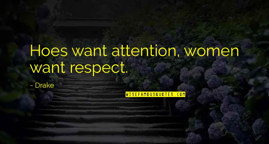 Women Just Want Attention Quotes By Drake: Hoes want attention, women want respect.