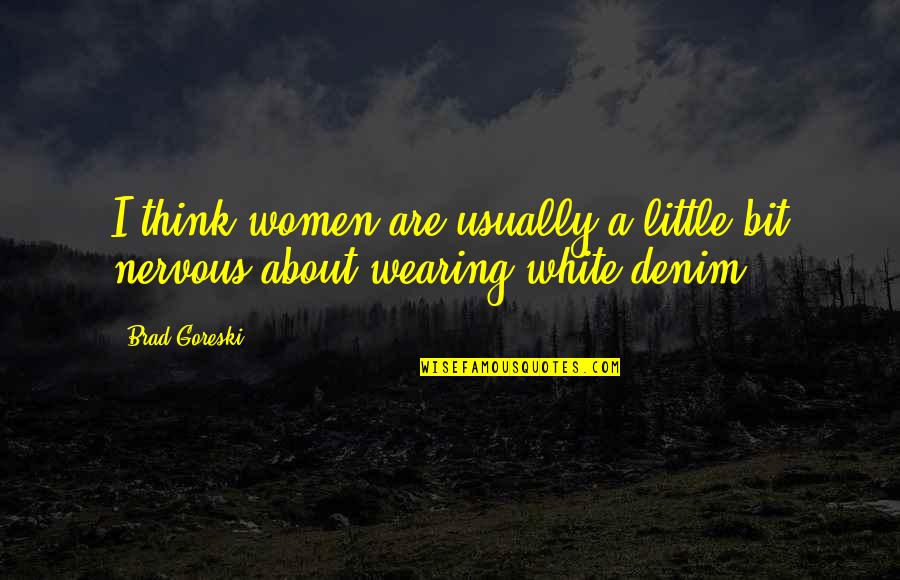 Women Just Wearing Quotes By Brad Goreski: I think women are usually a little bit
