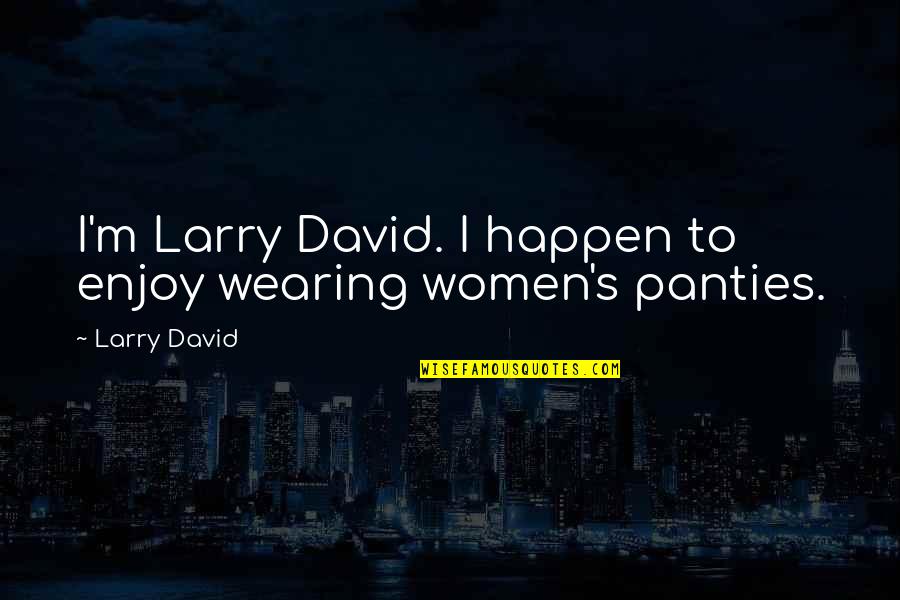 Women Just Wearing Quotes By Larry David: I'm Larry David. I happen to enjoy wearing