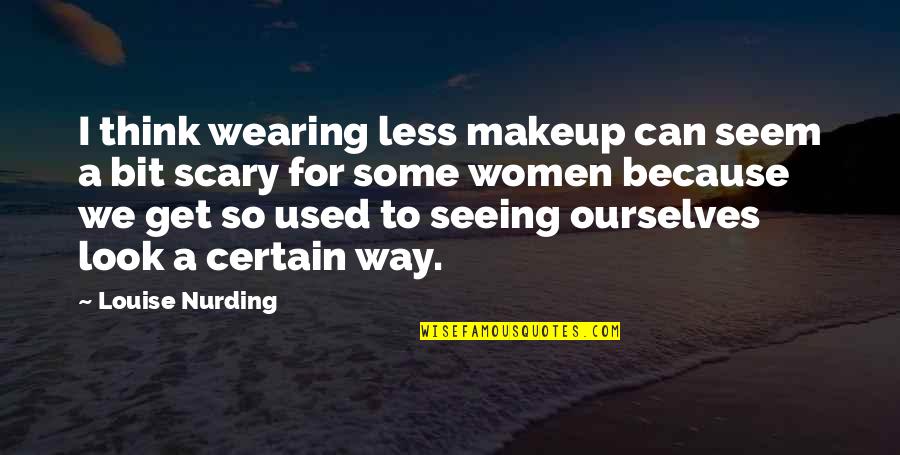Women Just Wearing Quotes By Louise Nurding: I think wearing less makeup can seem a