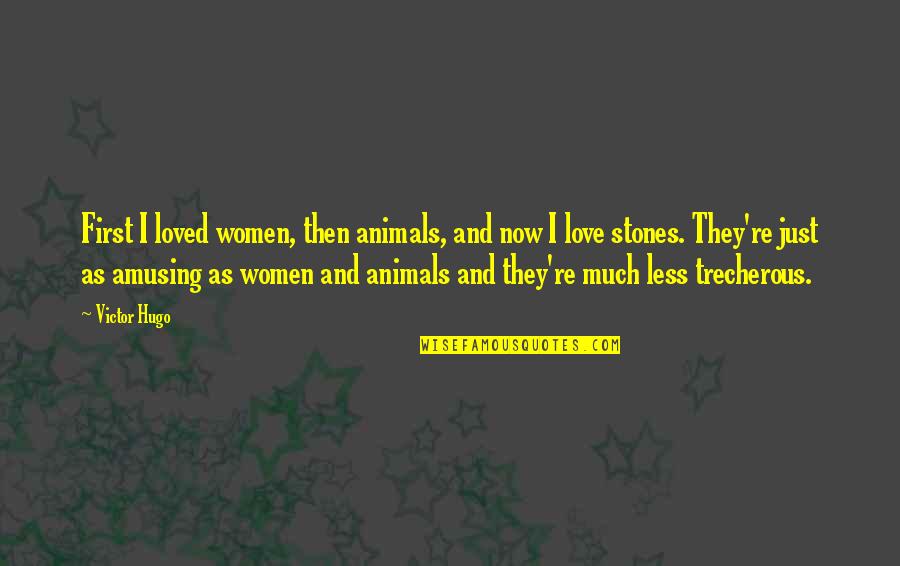 Women Love Amusing Quotes By Victor Hugo: First I loved women, then animals, and now