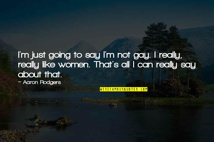 Women Motivates You Quotes By Aaron Rodgers: I'm just going to say I'm not gay.