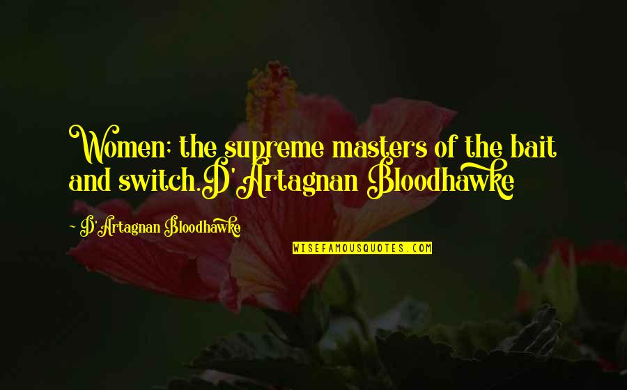 Women Of Quotes By D'Artagnan Bloodhawke: Women; the supreme masters of the bait and