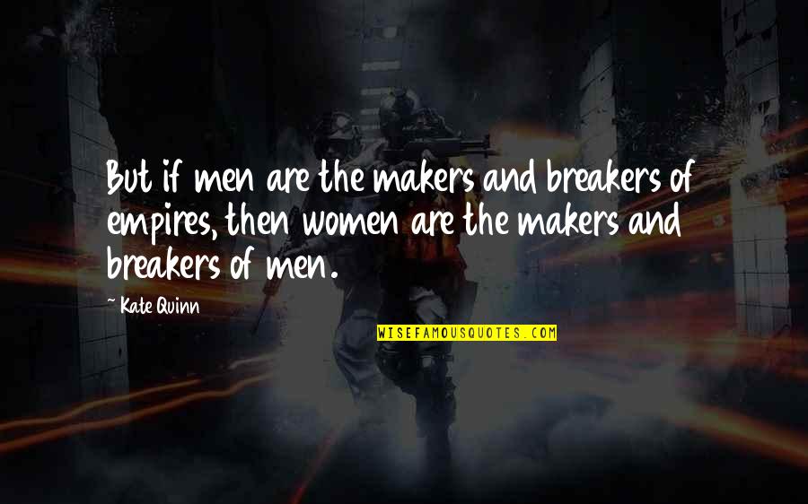 Women Of Quotes By Kate Quinn: But if men are the makers and breakers