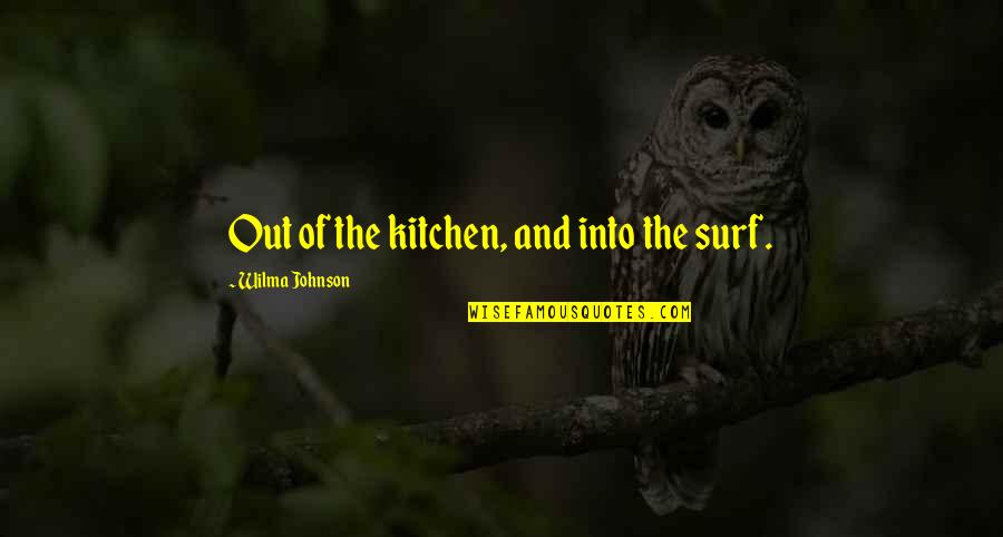 Women Of Quotes By Wilma Johnson: Out of the kitchen, and into the surf.