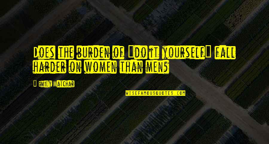 Women On Men Quotes By Emily Matchar: Does the burden of "do it yourself" fall