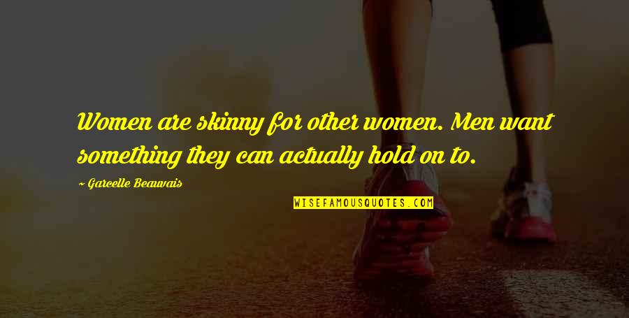 Women On Men Quotes By Garcelle Beauvais: Women are skinny for other women. Men want