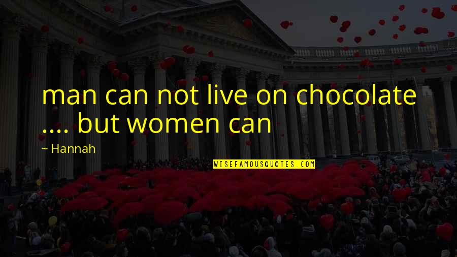 Women On Men Quotes By Hannah: man can not live on chocolate .... but