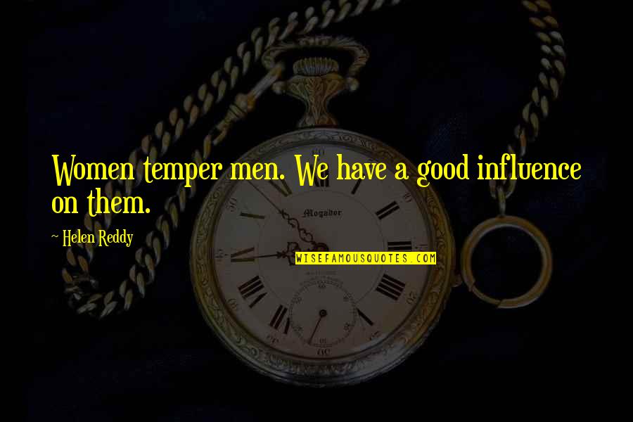 Women On Men Quotes By Helen Reddy: Women temper men. We have a good influence