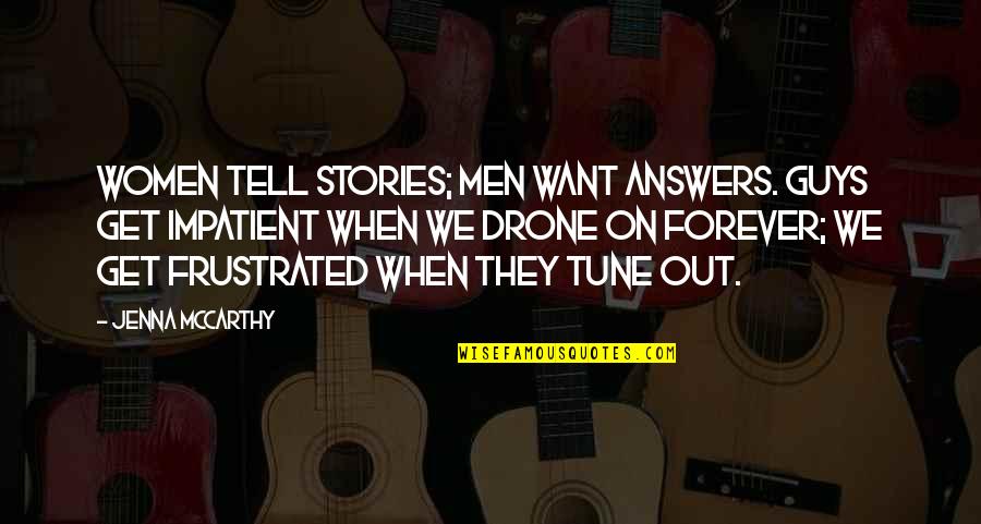 Women On Men Quotes By Jenna McCarthy: Women tell stories; men want answers. Guys get