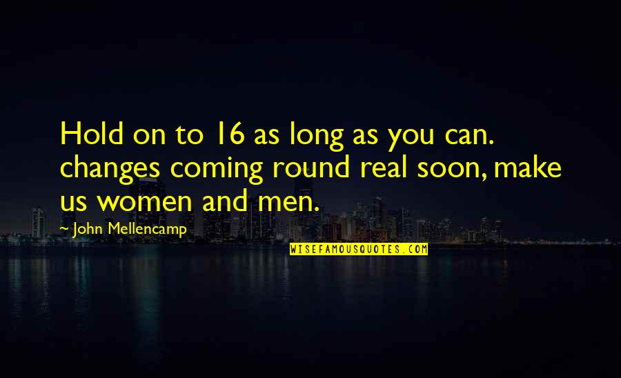 Women On Men Quotes By John Mellencamp: Hold on to 16 as long as you