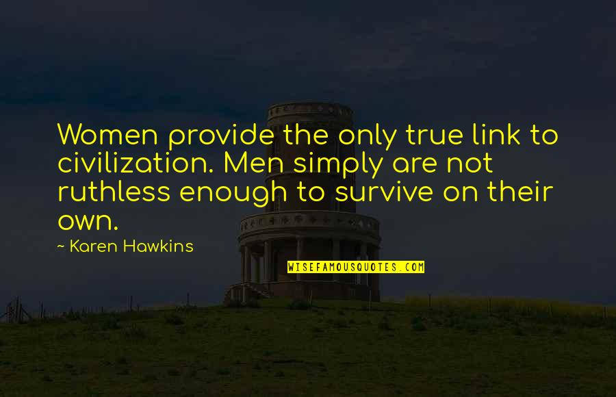 Women On Men Quotes By Karen Hawkins: Women provide the only true link to civilization.