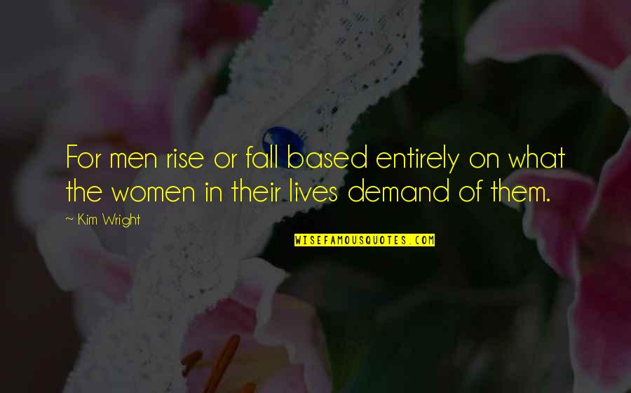Women On Men Quotes By Kim Wright: For men rise or fall based entirely on