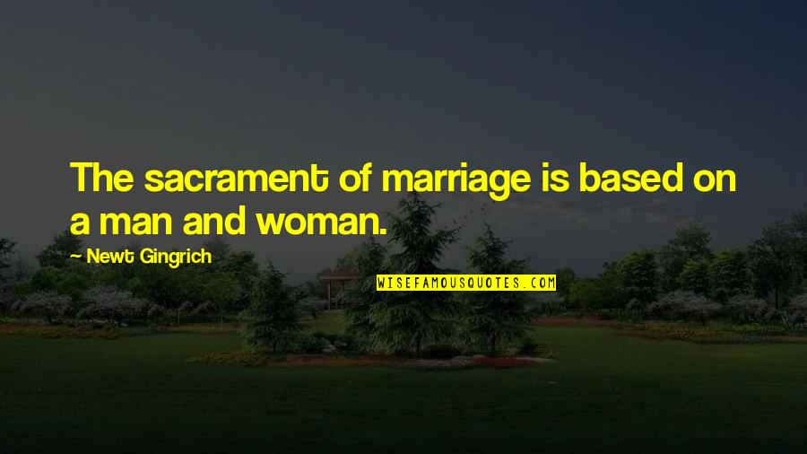 Women On Men Quotes By Newt Gingrich: The sacrament of marriage is based on a