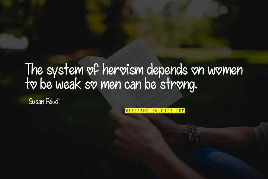 Women On Men Quotes By Susan Faludi: The system of heroism depends on women to