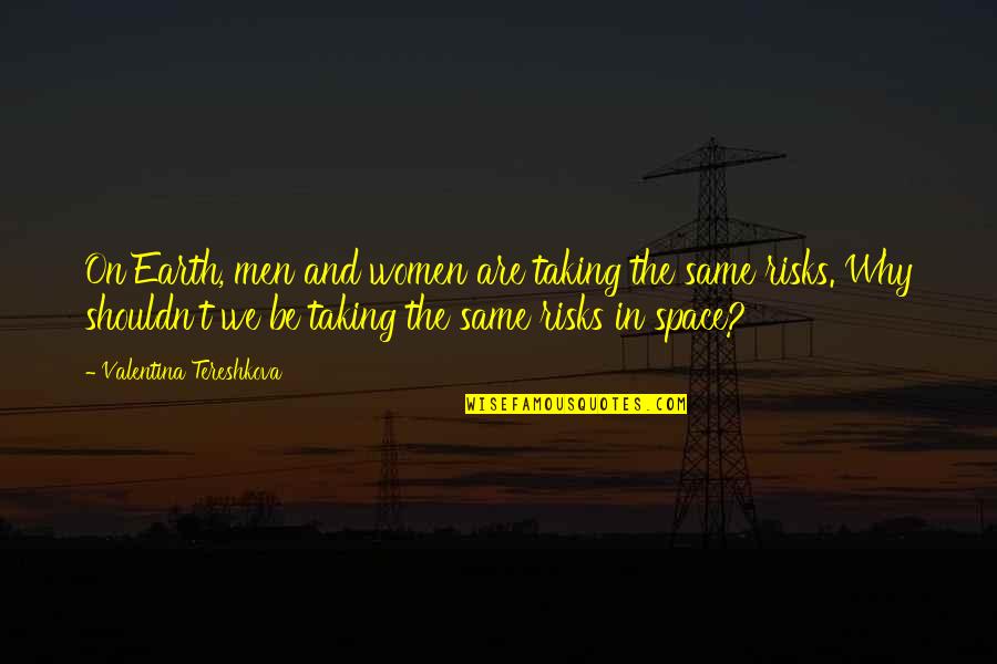Women On Men Quotes By Valentina Tereshkova: On Earth, men and women are taking the