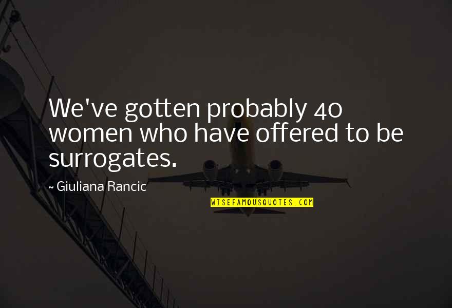 Women Over 40 Quotes By Giuliana Rancic: We've gotten probably 40 women who have offered Women Over 40 Quotes By Giuliana Rancic: We've gotten probably 40 women who have offered