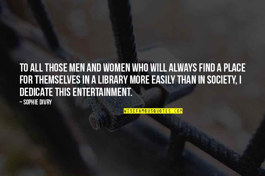 Women Place In Society Quotes By Sophie Divry: To all those men and women who will