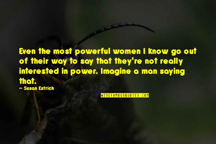 Women Power Over Men Quotes By Susan Estrich: Even the most powerful women I know go