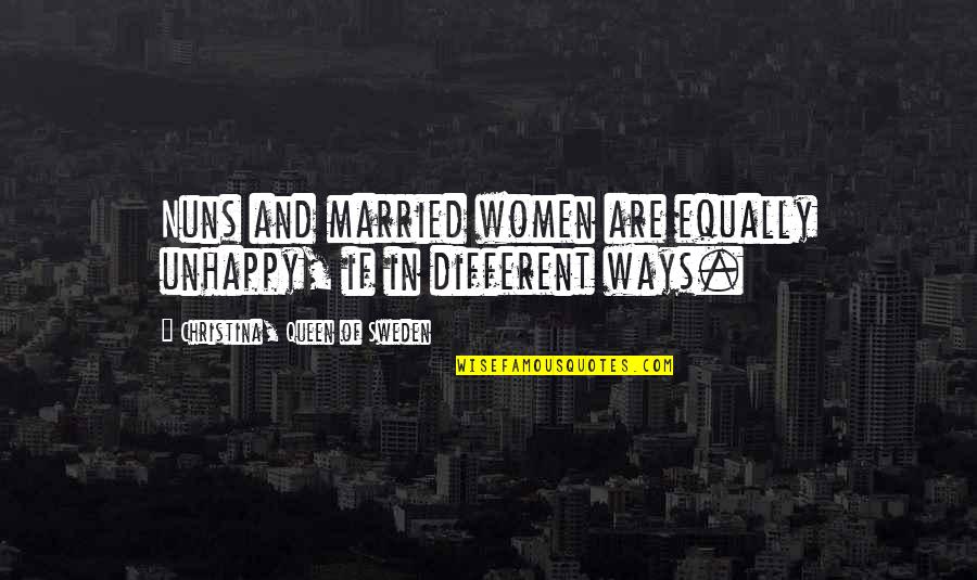 Women Queen Quotes By Christina, Queen Of Sweden: Nuns and married women are equally unhappy, if