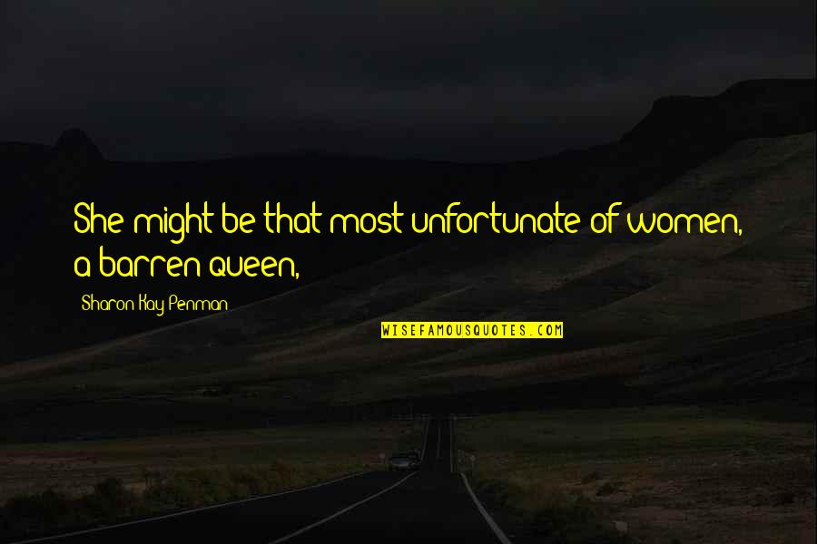 Women Queen Quotes By Sharon Kay Penman: She might be that most unfortunate of women,