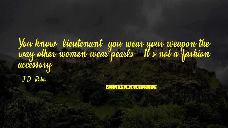 Women Quotes By J.D. Robb: You know, lieutenant, you wear your weapon the