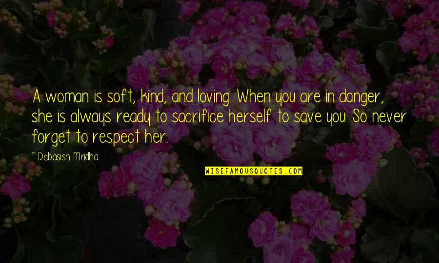 Women Respect Quotes By Debasish Mridha: A woman is soft, kind, and loving. When