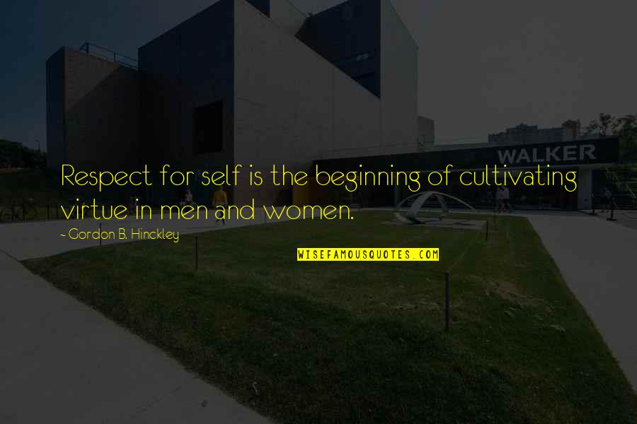 Women Respect Quotes By Gordon B. Hinckley: Respect for self is the beginning of cultivating