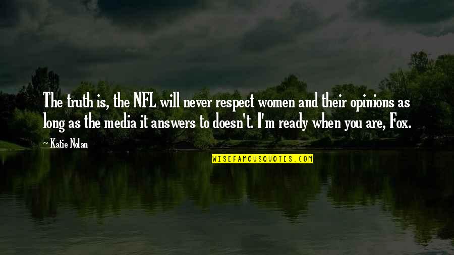 Women Respect Quotes By Katie Nolan: The truth is, the NFL will never respect