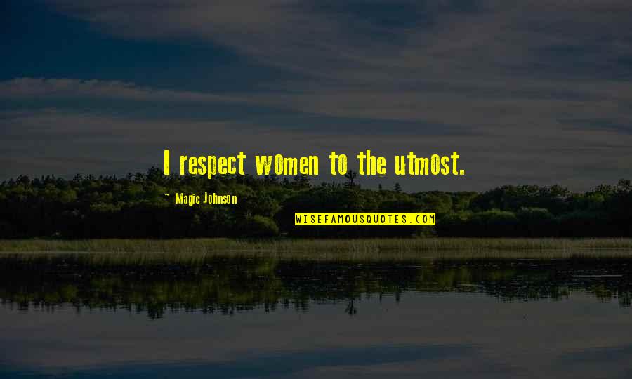 Women Respect Quotes By Magic Johnson: I respect women to the utmost.