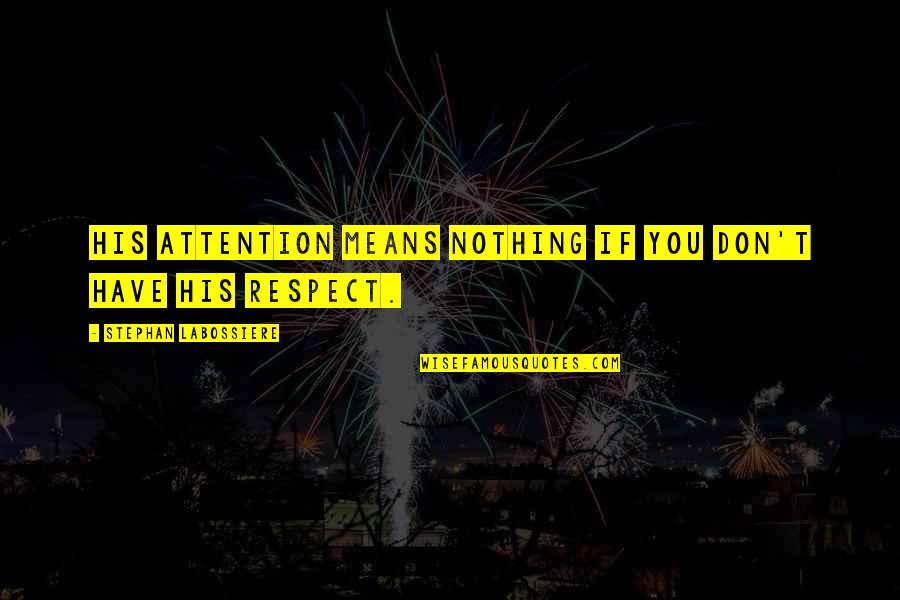 Women Respect Quotes By Stephan Labossiere: His attention means nothing if you don't have