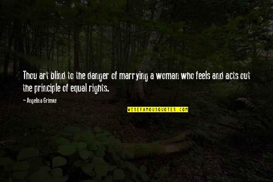 Women Rights Quotes By Angelina Grimke: Thou art blind to the danger of marrying